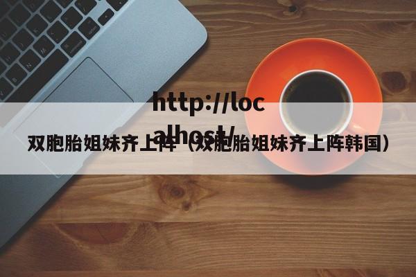 双胞胎姐妹齐上阵(双胞胎姐妹齐上阵韩国)