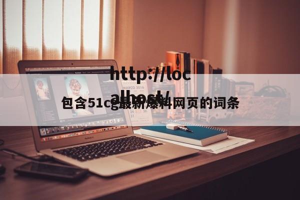 包含51cg最新爆料网页的词条