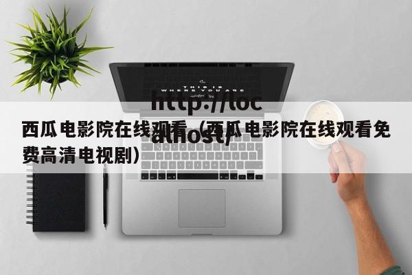 西瓜电影院在线观看(西瓜电影院在线观看免费高清电视剧)